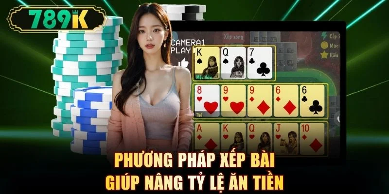  Phương pháp xếp bài giúp nâng tỷ lệ ăn tiền
